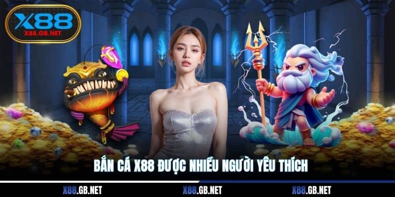 Bắn cá X88 được nhiều người yêu thích Bắn cá X88 được nhiều người yêu thích