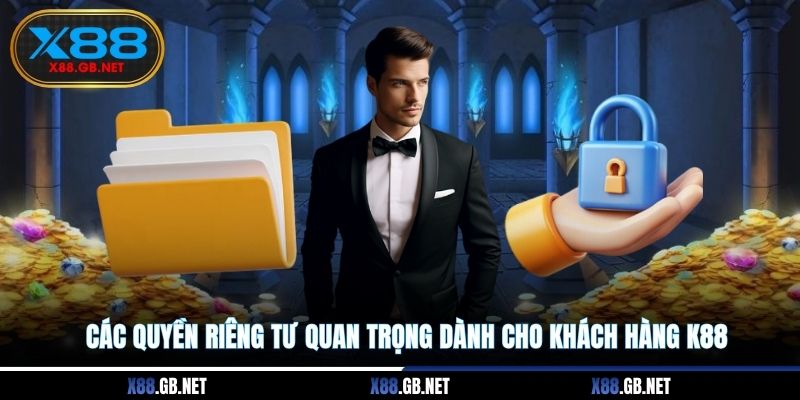 Các quyền riêng tư quan trọng dành cho khách hàng X88 Các quyền riêng tư quan trọng dành cho khách hàng X88
