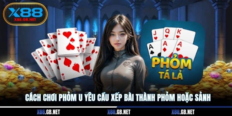 Cách chơi phỏm u yêu cầu xếp bài thành phỏm hoặc sảnh Cách chơi phỏm u yêu cầu xếp bài thành phỏm hoặc sảnh