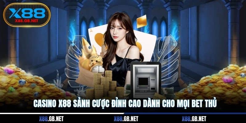 Casino X88 sảnh cược đỉnh cao dành cho mọi bet thủ Casino X88 sảnh cược đỉnh cao dành cho mọi bet thủ