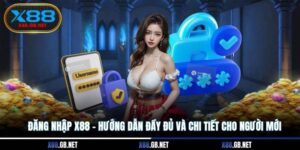 Đăng Nhập X88 - Hướng Dẫn Đầy Đủ Và Chi Tiết Cho Người Mới