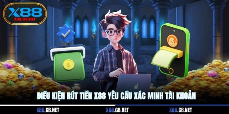 Điều kiện rút tiền X88 yêu cầu xác minh tài khoản