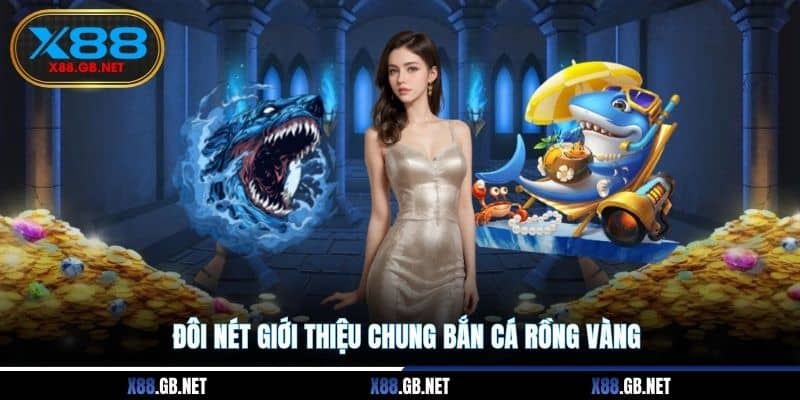 Đôi nét giới thiệu chung bắn cá Rồng Vàng Đôi nét giới thiệu chung bắn cá Rồng Vàng
