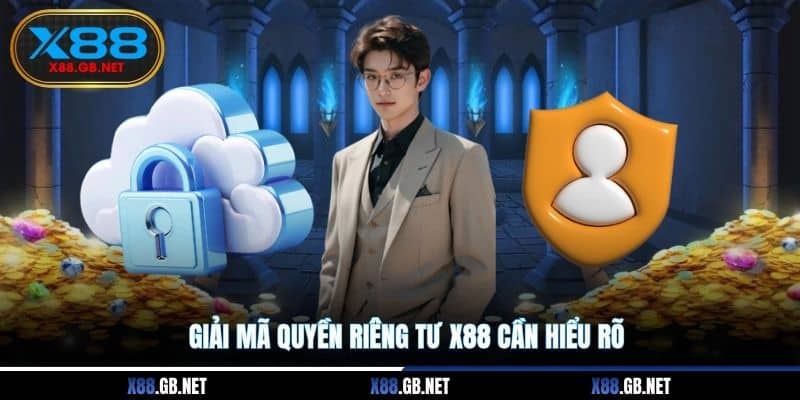 Giải mã quyền riêng tư X88 cần hiểu rõ Giải mã quyền riêng tư X88 cần hiểu rõ