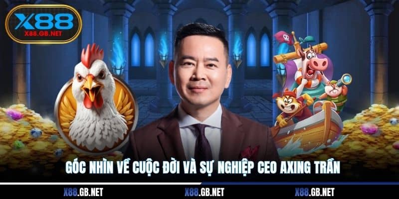 Góc nhìn về cuộc đời và sự nghiệp CEO Axing Trần