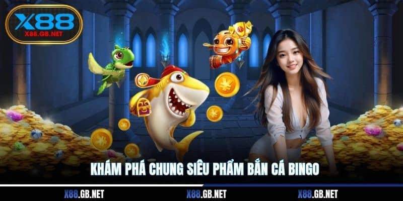 Khám phá chung siêu phẩm bắn cá Bingo Khám phá chung siêu phẩm bắn cá Bingo