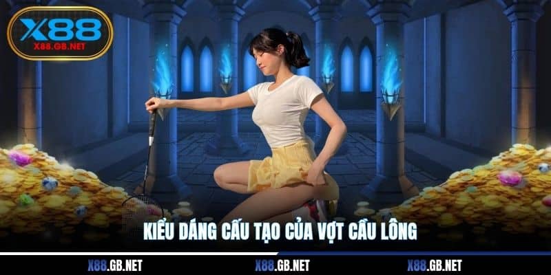 Kiểu dáng cấu tạo của vợt cầu lông