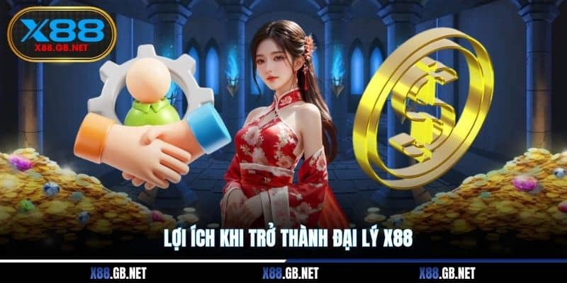 Lợi ích khi trở thành đại lý X88 Lợi ích khi trở thành đại lý X88