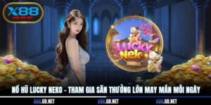 Nổ Hũ Lucky Neko - Tham Gia Săn Thưởng Lớn May Mắn Mỗi Ngày