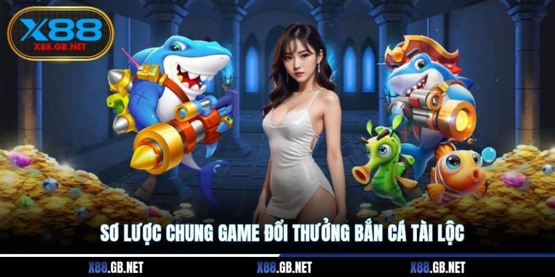 Sơ lược chung game đổi thưởng bắn cá tài lộc
