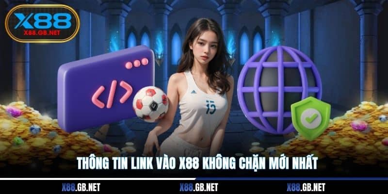 Thông tin link vào X88 không chặn mới nhất Thông tin link vào X88 không chặn mới nhất