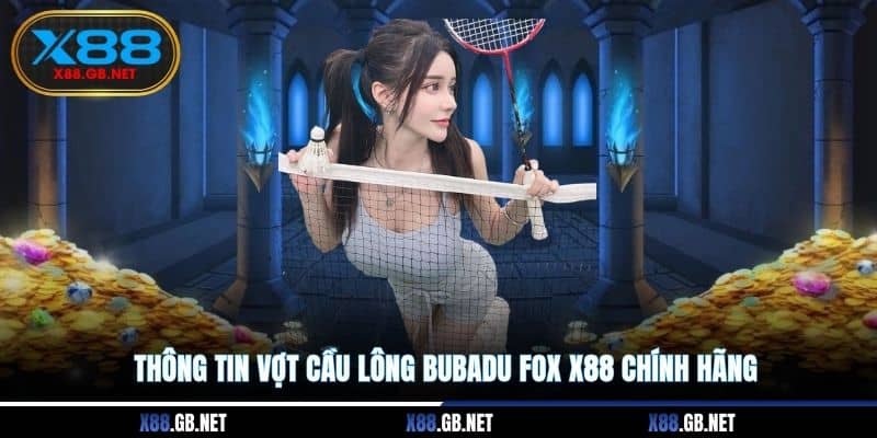 Thông tin vợt cầu lông Bubadu Fox X88 chính hãng